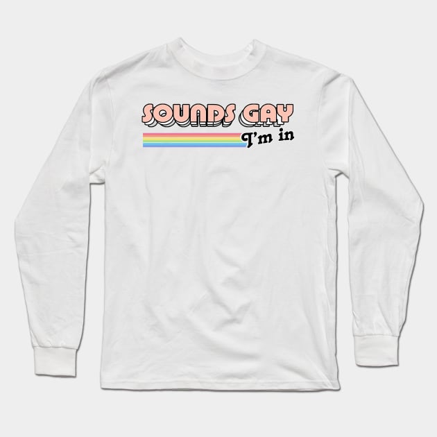 Sounds Gay, I'm In // Retro Style Original Design Long Sleeve T-Shirt by DankFutura